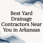 Best Yard Drainage Contractors Near You in Arkansas
