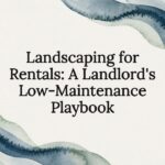 Landscaping for Rentals: A Landlord’s Low-Maintenance Playbook