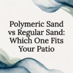 Polymeric Sand vs Regular Sand: Which One Fits Your Patio
