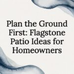 Plan the Ground First: Flagstone Patio Ideas for Homeowners
