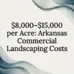 $8,000–$15,000 per Acre: Arkansas Commercial Landscaping Costs