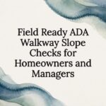 Field Ready ADA Walkway Slope Checks for Homeowners and Managers