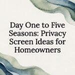 Day One to Five Seasons: Privacy Screen Ideas for Homeowners