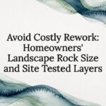 Avoid Costly Rework: Homeowners’ Landscape Rock Size and Site Tested Layers