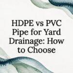 HDPE vs PVC Pipe for Yard Drainage: How to Choose